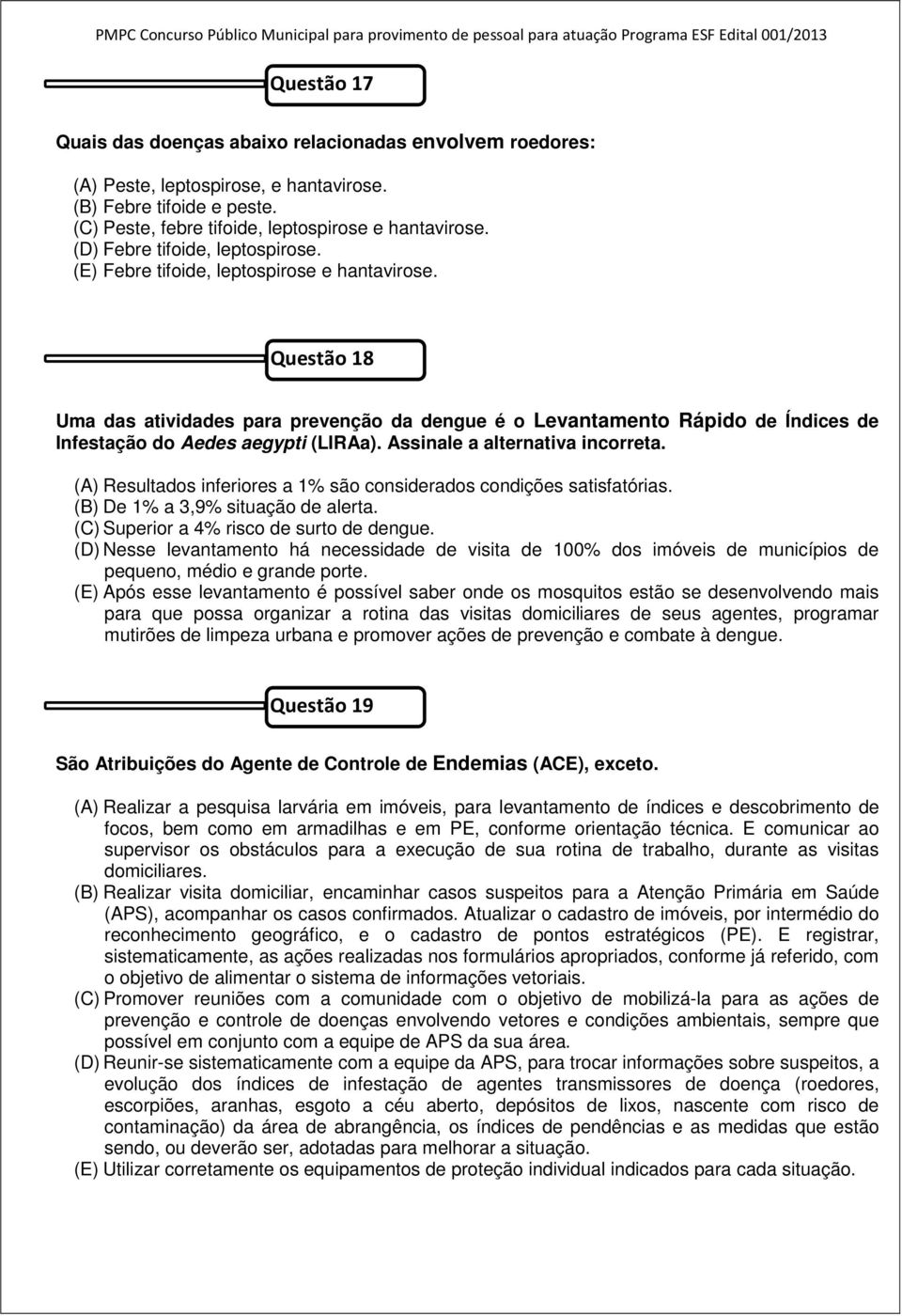 Questão 18 Uma das atividades para prevenção da dengue é o Levantamento Rápido de Índices de Infestação do Aedes aegypti (LIRAa). Assinale a alternativa incorreta.