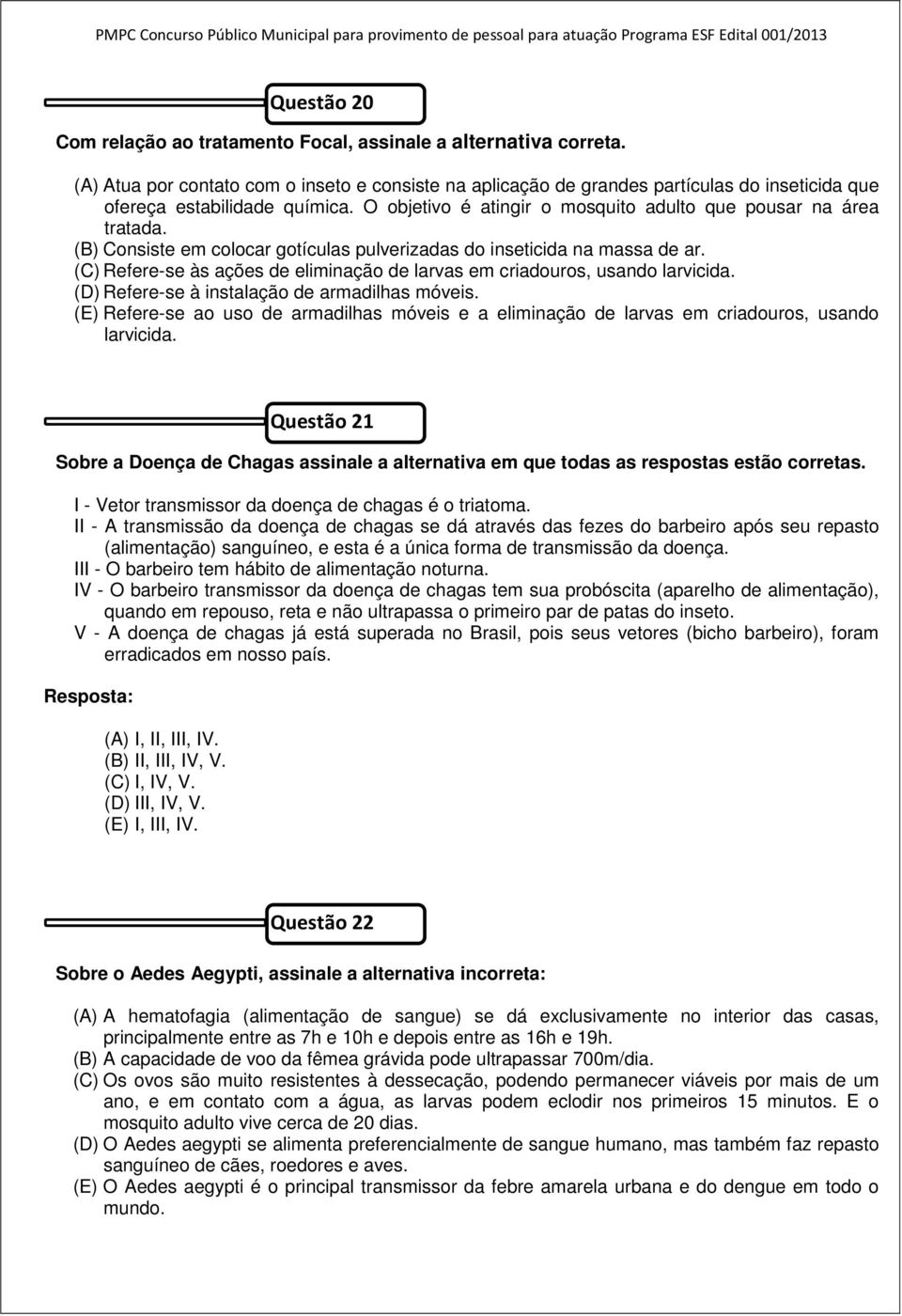 (B) Consiste em colocar gotículas pulverizadas do inseticida na massa de ar. (C) Refere-se às ações de eliminação de larvas em criadouros, usando larvicida.