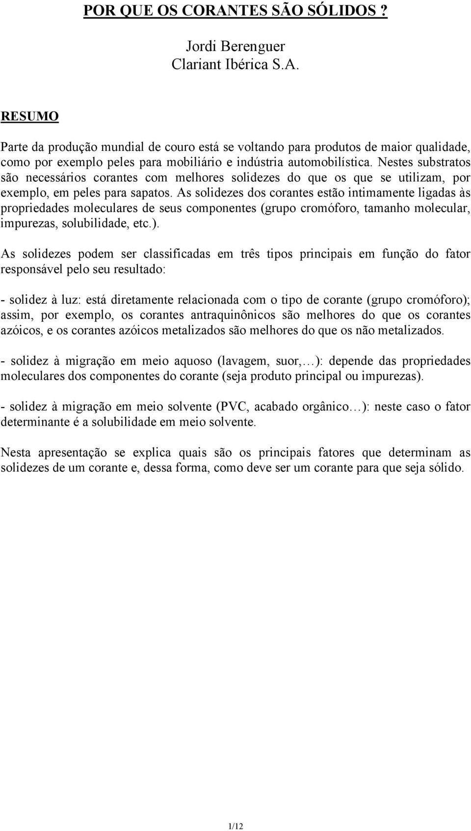 As solidezes dos corantes estão intimamente ligadas às propriedades moleculares de seus componentes (grupo cromóforo, tamanho molecular, impurezas, solubilidade, etc.).