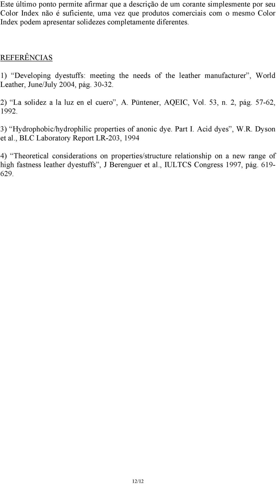 2) La solidez a la luz en el cuero, A. Püntener, AQEI, Vol. 53, n. 2, pág. 57-62, 1992. 3) ydrophobic/hydrophilic properties of anonic dye. Part I. Acid dyes, W.R. Dyson et al.