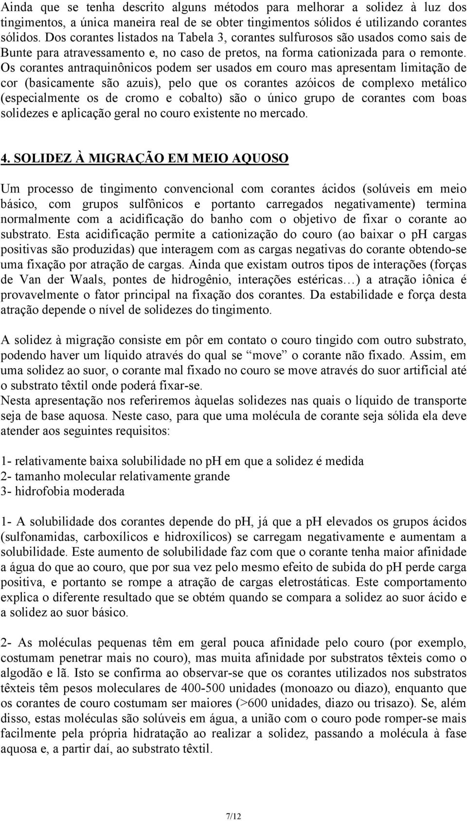 s corantes antraquinônicos podem ser usados em couro mas apresentam limitação de cor (basicamente são azuis), pelo que os corantes azóicos de complexo metálico (especialmente os de cromo e cobalto)