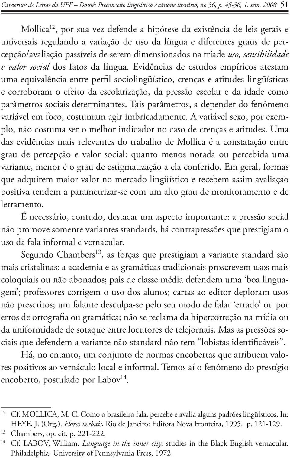 dimensionados na tríade uso, sensibilidade e valor social dos fatos da língua.