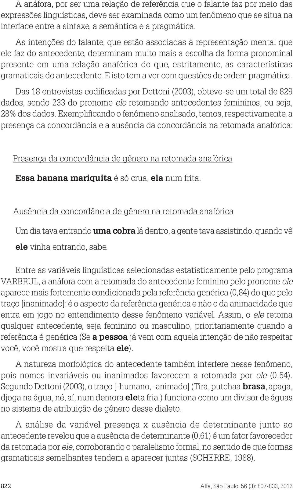 As intenções do falante, que estão associadas à representação mental que ele faz do antecedente, determinam muito mais a escolha da forma pronominal presente em uma relação anafórica do que,