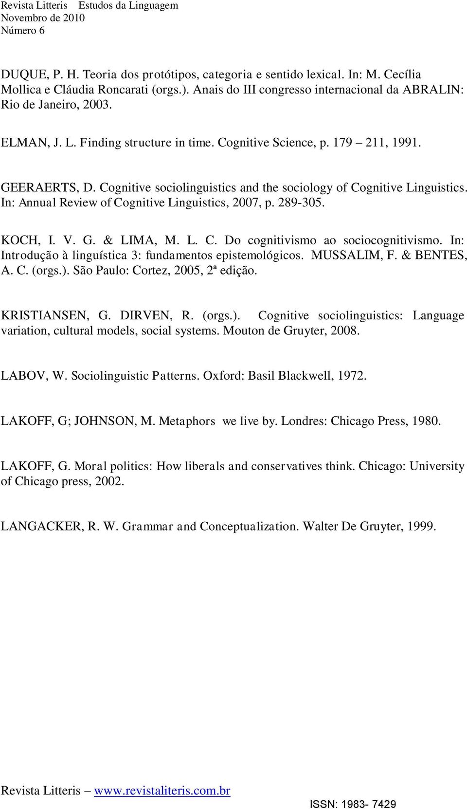 In: Annual Review of Cognitive Linguistics, 2007, p. 289-305. KOCH, I. V. G. & LIMA, M. L. C. Do cognitivismo ao sociocognitivismo. In: Introdução à linguística 3: fundamentos epistemológicos.