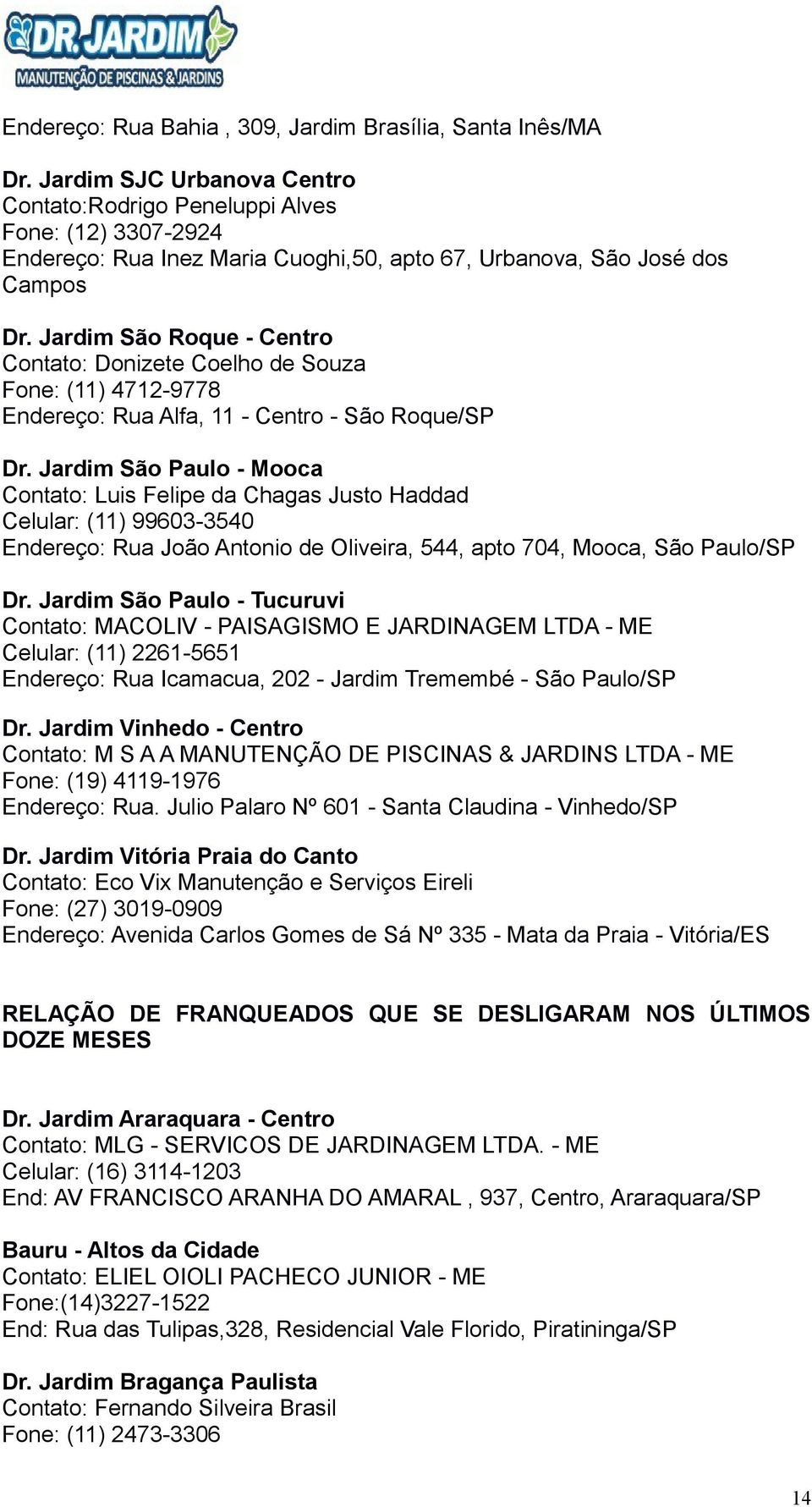 Jardim São Roque - Centro Contato: Donizete Coelho de Souza Fone: (11) 4712-9778 Endereço: Rua Alfa, 11 - Centro - São Roque/SP Dr.