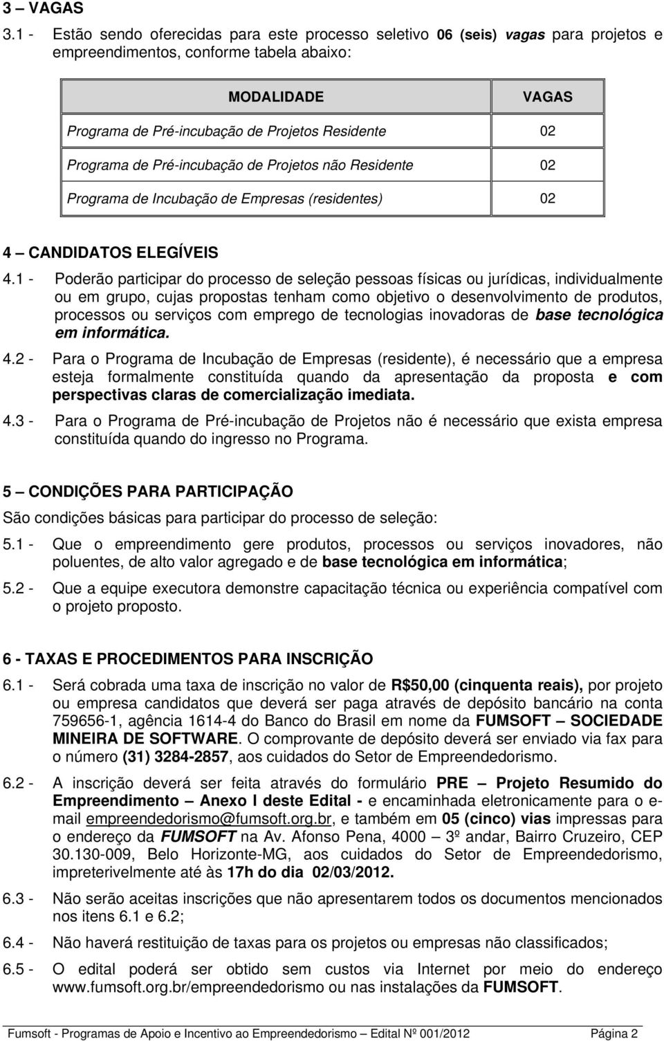 Programa de Pré-incubação de Projetos não Residente 02 Programa de Incubação de Empresas (residentes) 02 4 CANDIDATOS ELEGÍVEIS 4.