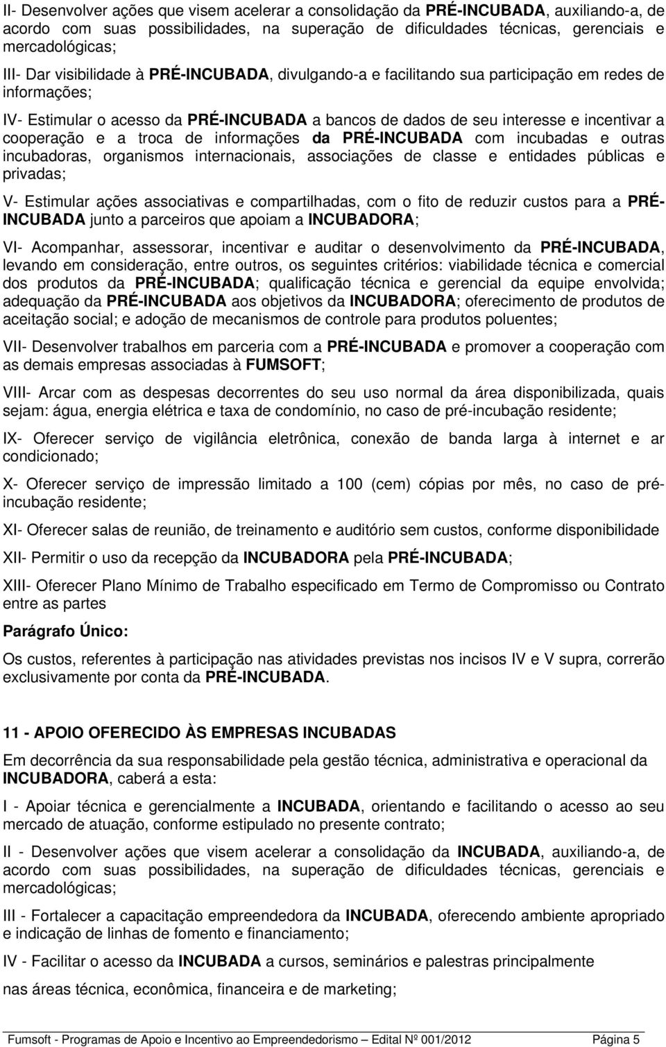 a troca de informações da PRÉ-INCUBADA com incubadas e outras incubadoras, organismos internacionais, associações de classe e entidades públicas e privadas; V- Estimular ações associativas e