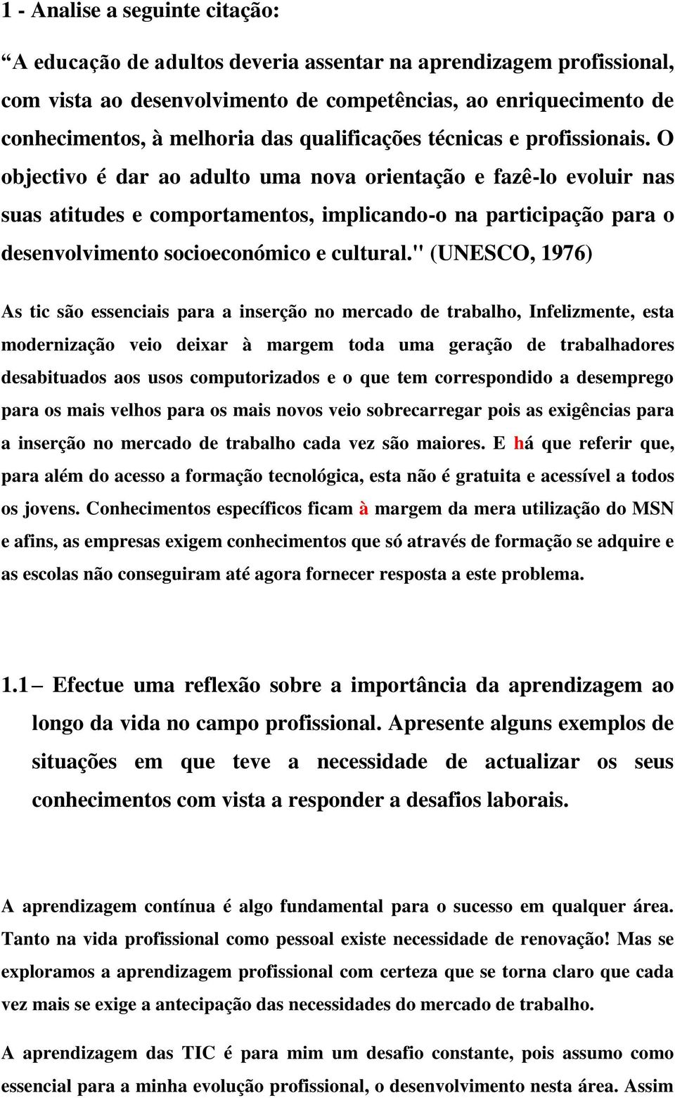 O objectivo é dar ao adulto uma nova orientação e fazê-lo evoluir nas suas atitudes e comportamentos, implicando-o na participação para o desenvolvimento socioeconómico e cultural.