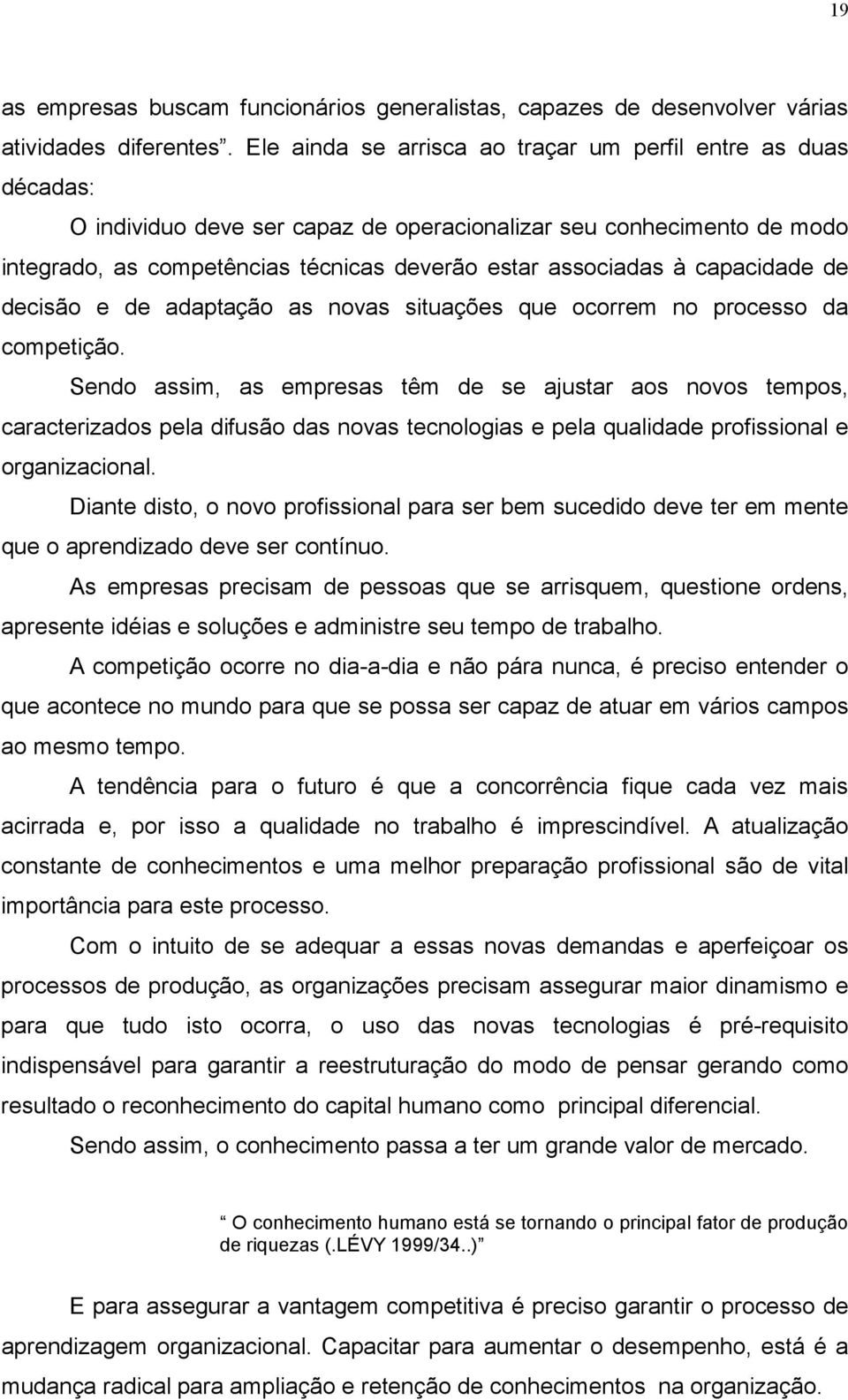 capacidade de decisão e de adaptação as novas situações que ocorrem no processo da competição.