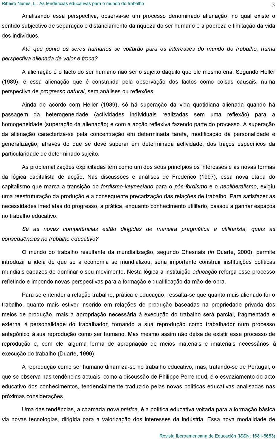 A alienação é o facto do ser humano não ser o sujeito daquilo que ele mesmo cria.