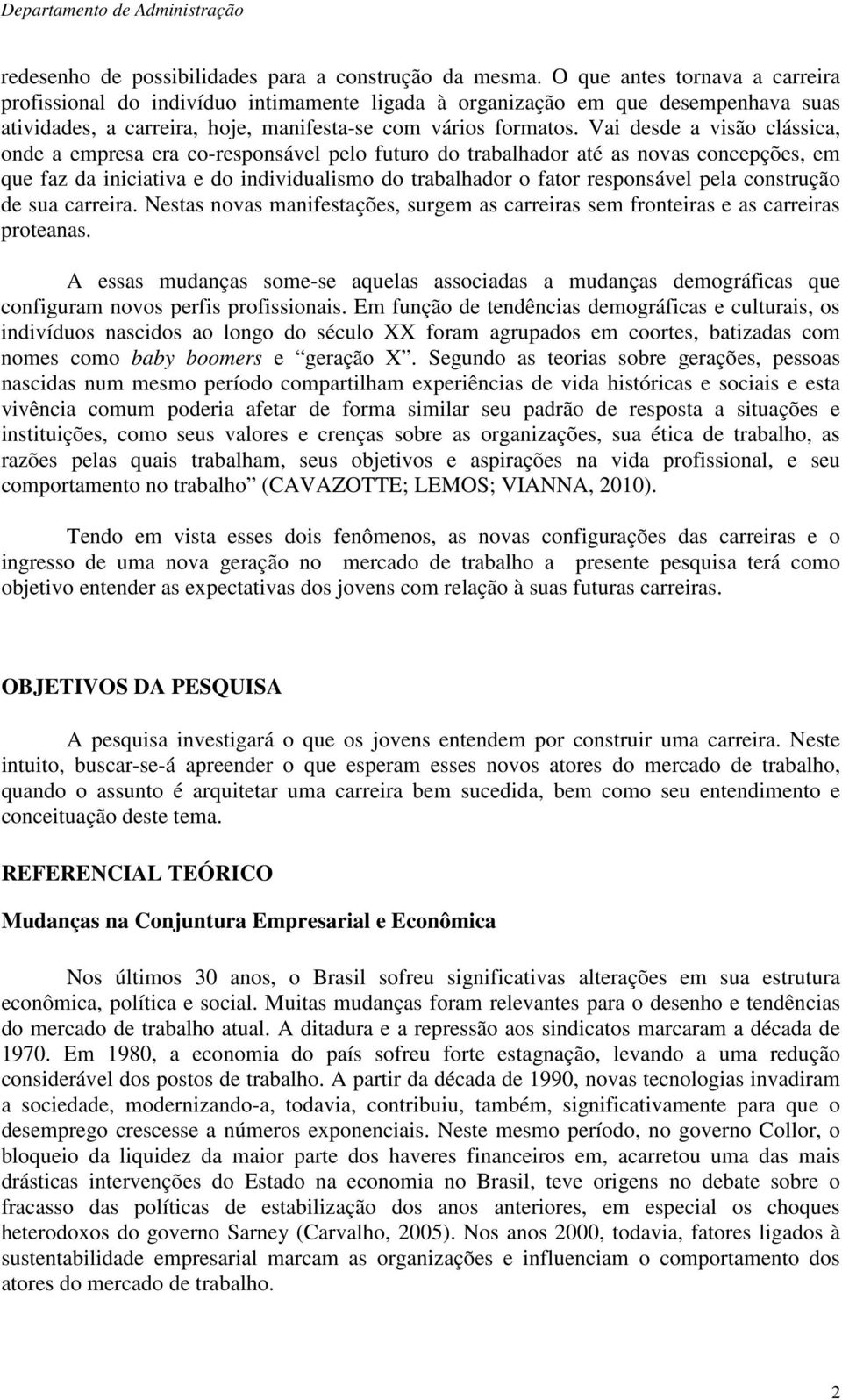 Vai desde a visão clássica, onde a empresa era co-responsável pelo futuro do trabalhador até as novas concepções, em que faz da iniciativa e do individualismo do trabalhador o fator responsável pela