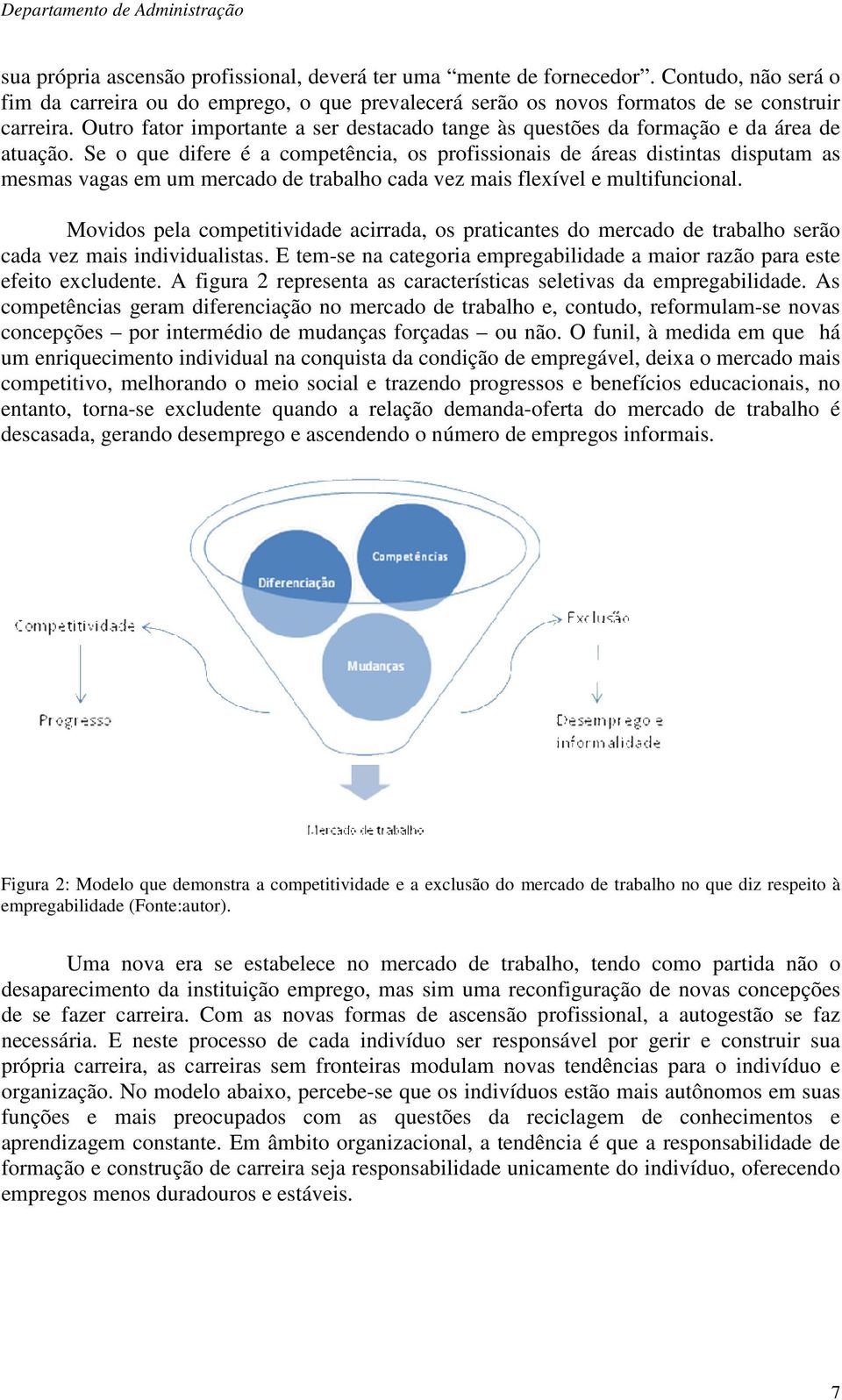 Se o que difere é a competência, os profissionais de áreas distintas disputam as mesmas vagas em um mercado de trabalho cada vez mais flexível e multifuncional.