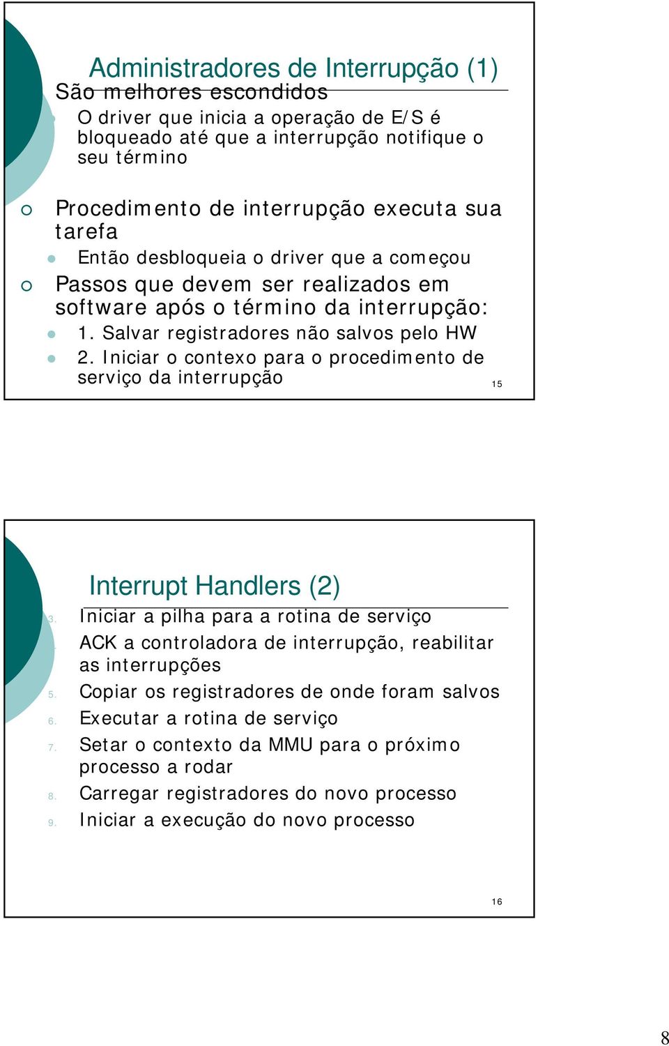 Iniciar o contexo para o procedimento de serviço da interrupção 15 Interrupt Handlers (2) 3. Iniciar a pilha para a rotina de serviço 4.