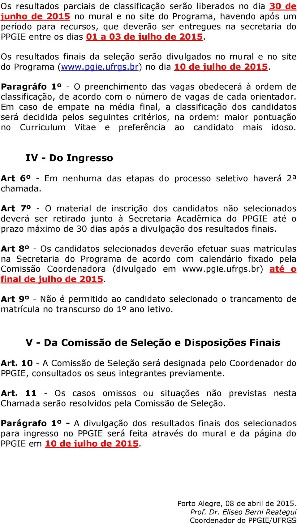 Paragráfo 1º - O preenchimento das vagas obedecerá à ordem de classificação, de acordo com o número de vagas de cada orientador.