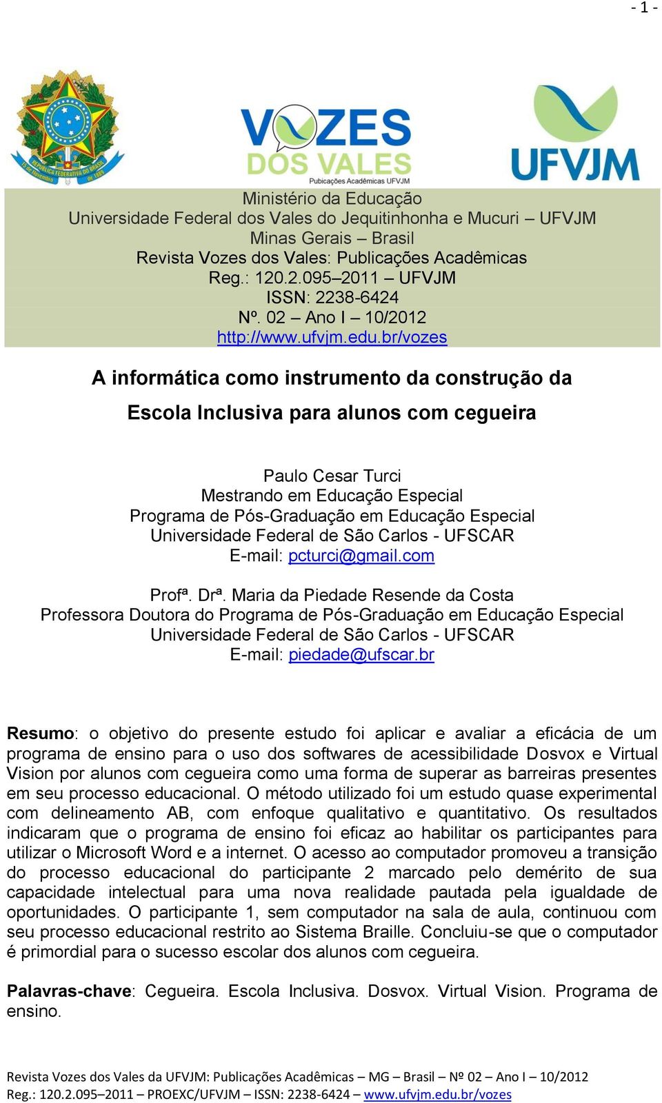 br/vozes A informática como instrumento da construção da Escola Inclusiva para alunos com cegueira Paulo Cesar Turci Mestrando em Educação Especial Programa de Pós-Graduação em Educação Especial