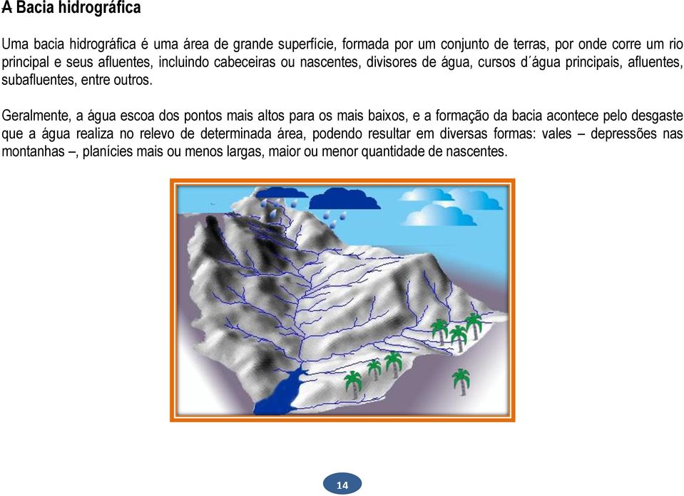 Geralmente, a água escoa dos pontos mais altos para os mais baixos, e a formação da bacia acontece pelo desgaste que a água realiza no relevo de