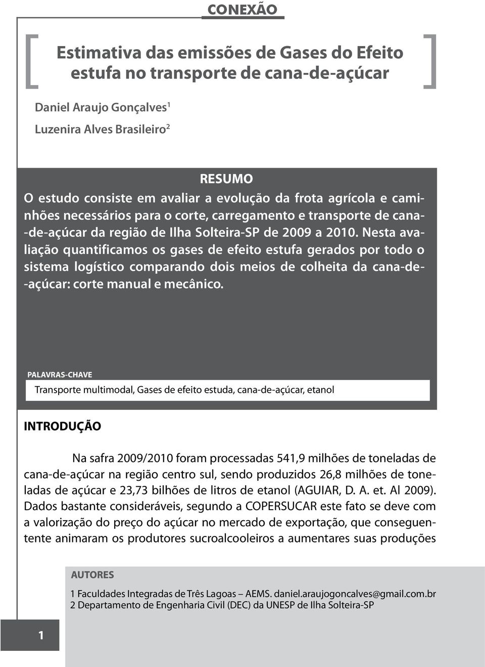 Nesta avaliação quantificamos os gases de efeito estufa gerados por todo o sistema logístico comparando dois meios de colheita da cana-de- -açúcar: corte manual e mecânico.