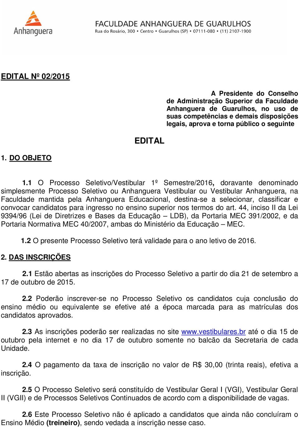 1 O Processo Seletivo/Vestibular 1º Semestre/2016, doravante denominado simplesmente Processo Seletivo ou Anhanguera Vestibular ou Vestibular Anhanguera, na Faculdade mantida pela Anhanguera