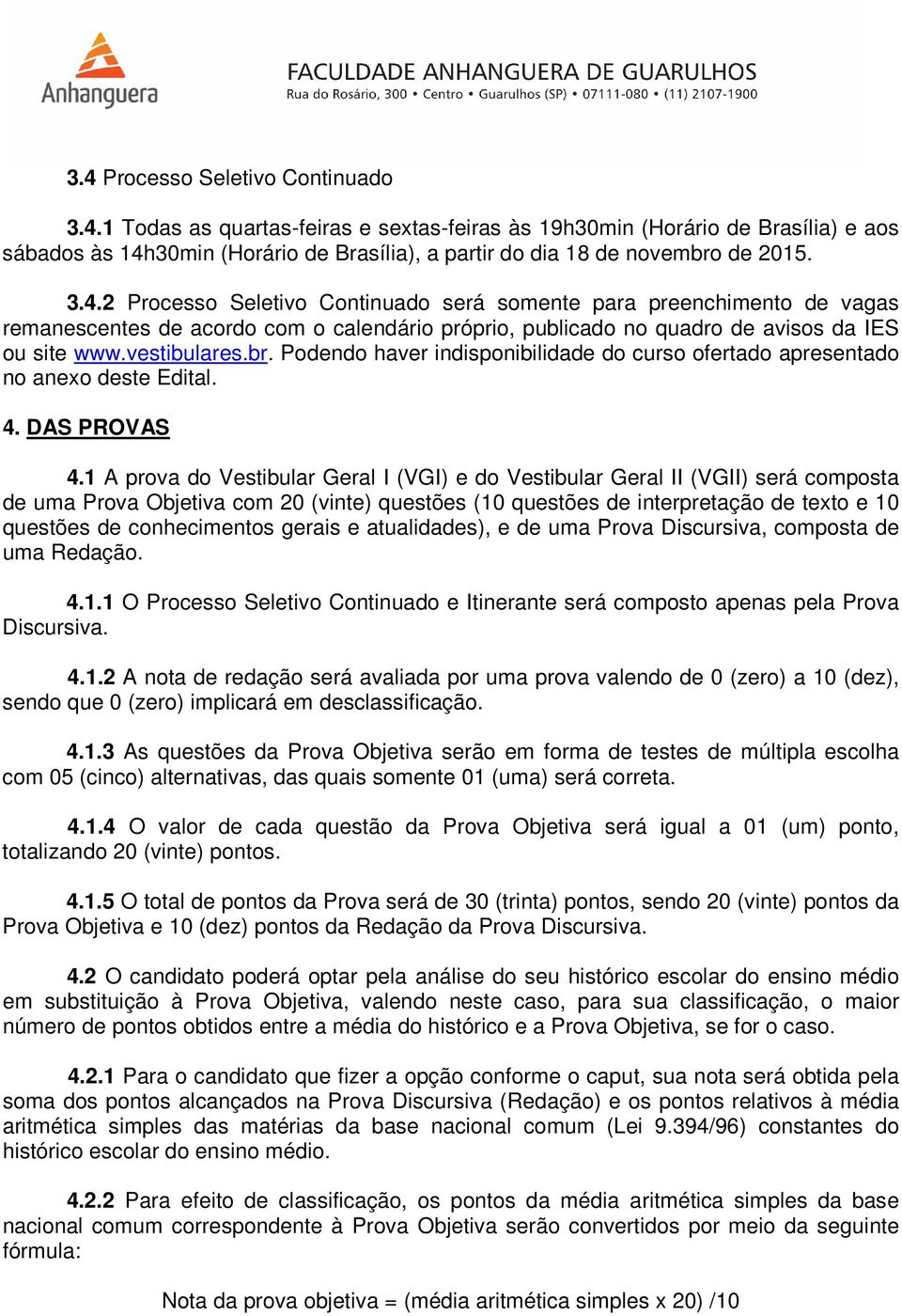 Podendo haver indisponibilidade do curso ofertado apresentado no anexo deste Edital. 4. DAS PROVAS 4.