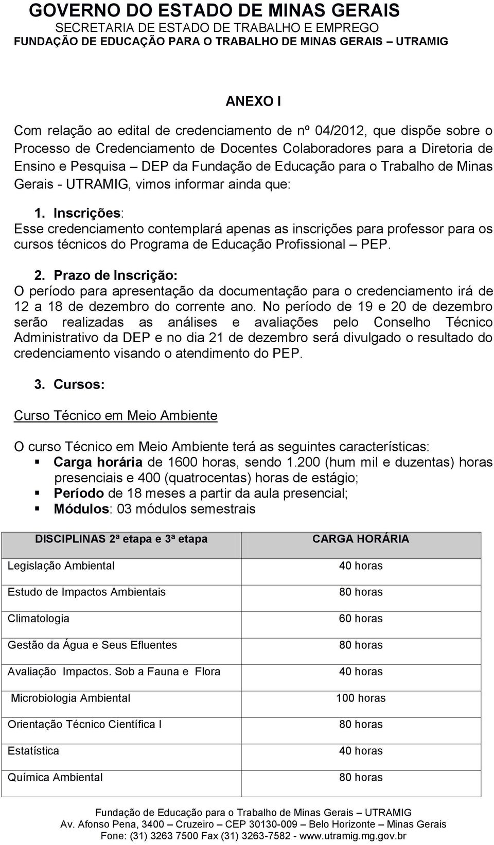 Inscrições: Esse credenciamento contemplará apenas as inscrições para professor para os cursos técnicos do Programa de Educação Profissional PEP. 2.