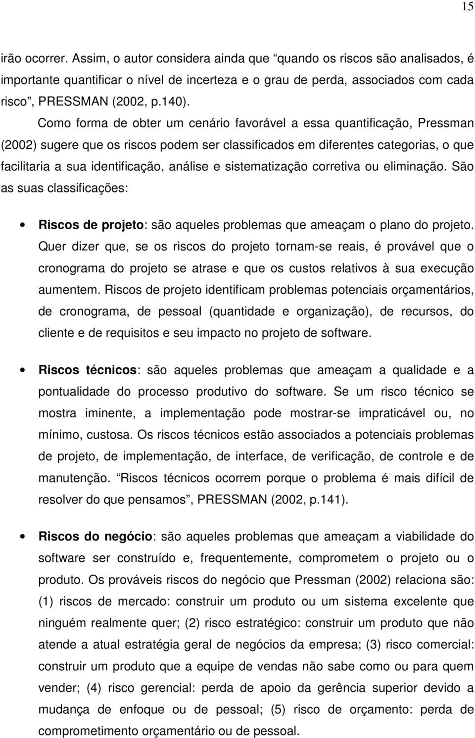 sistematização corretiva ou eliminação. São as suas classificações: Riscos de projeto: são aqueles problemas que ameaçam o plano do projeto.