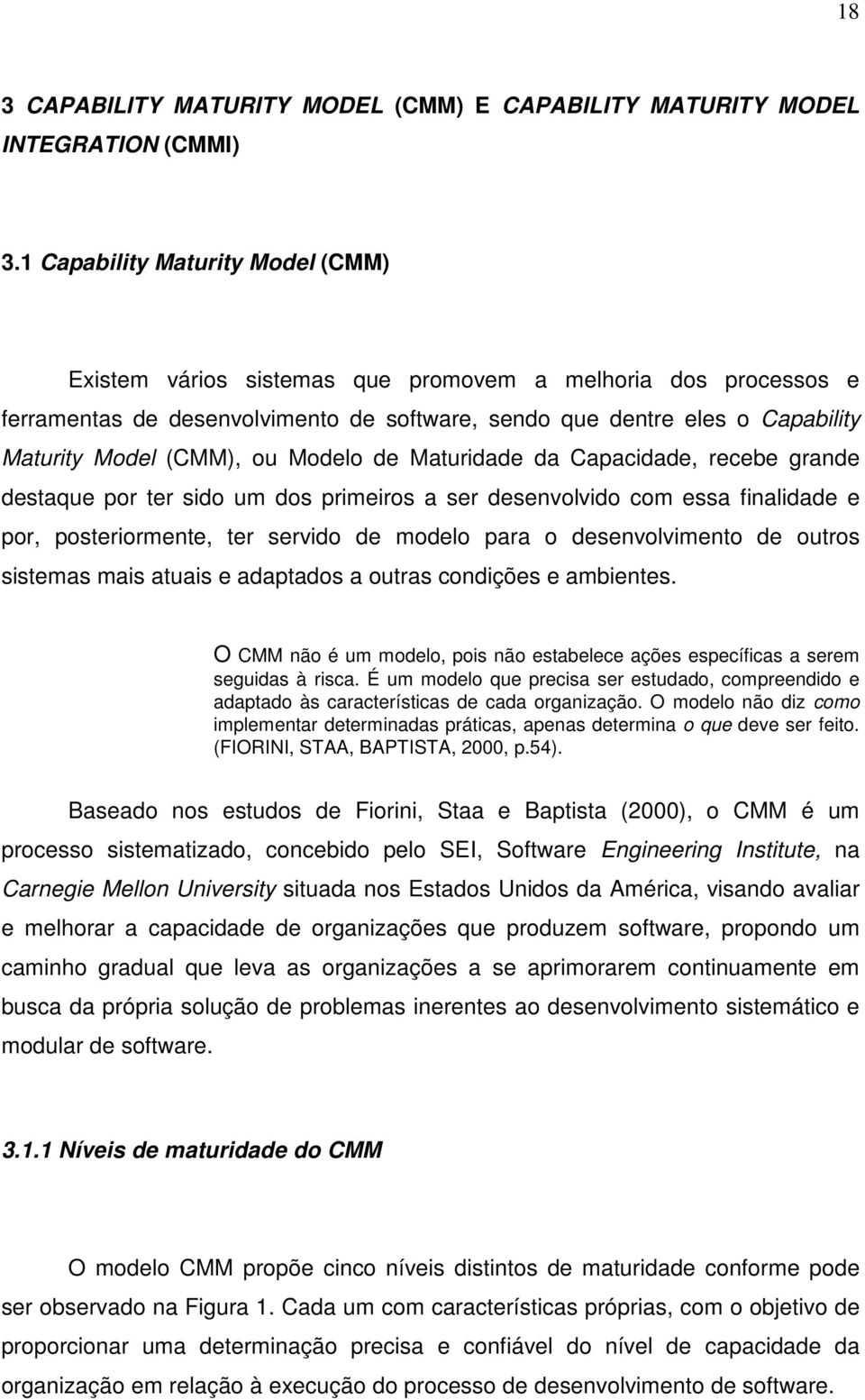 ou Modelo de Maturidade da Capacidade, recebe grande destaque por ter sido um dos primeiros a ser desenvolvido com essa finalidade e por, posteriormente, ter servido de modelo para o desenvolvimento