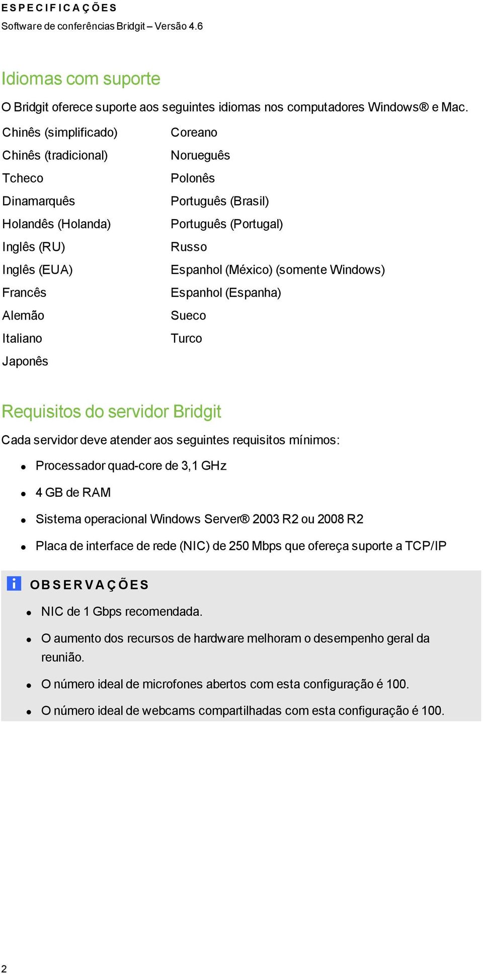 (Portugal) Russo Espanhol (México) (somente Windows) Espanhol (Espanha) Sueco Turco Requisitos do servidor Bridgit Cada servidor deve atender aos seguintes requisitos mínimos: Processador quad-core