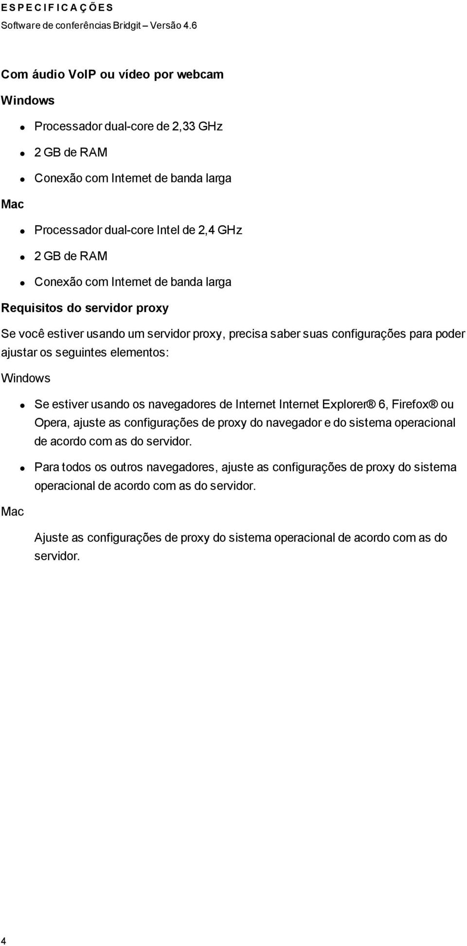 usando os navegadores de Internet Internet Explorer 6, Firefox ou Opera, ajuste as configurações de proxy do navegador e do sistema operacional de acordo com as do servidor.