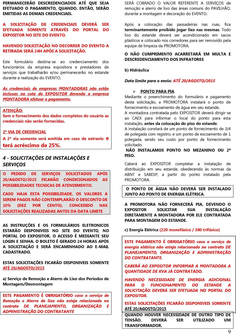 Este formulário destina-se ao credenciamento dos funcionários da empresa expositora e prestadores de serviços que trabalharão e/ou permanecerão no estande durante a realização do EVENTO.