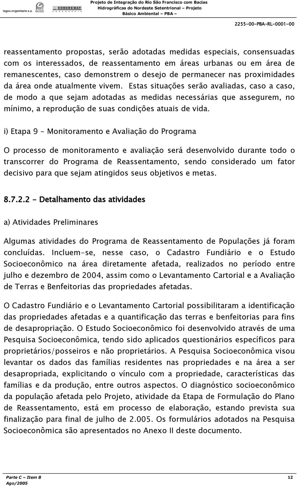 Estas situações serão avaliadas, caso a caso, de modo a que sejam adotadas as medidas necessárias que assegurem, no mínimo, a reprodução de suas condições atuais de vida.