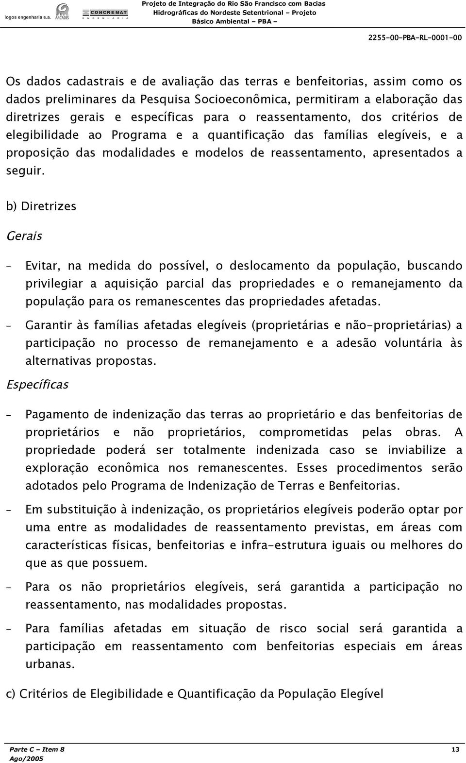 b) Diretrizes Gerais - Evitar, na medida do possível, o deslocamento da população, buscando privilegiar a aquisição parcial das propriedades e o remanejamento da população para os remanescentes das