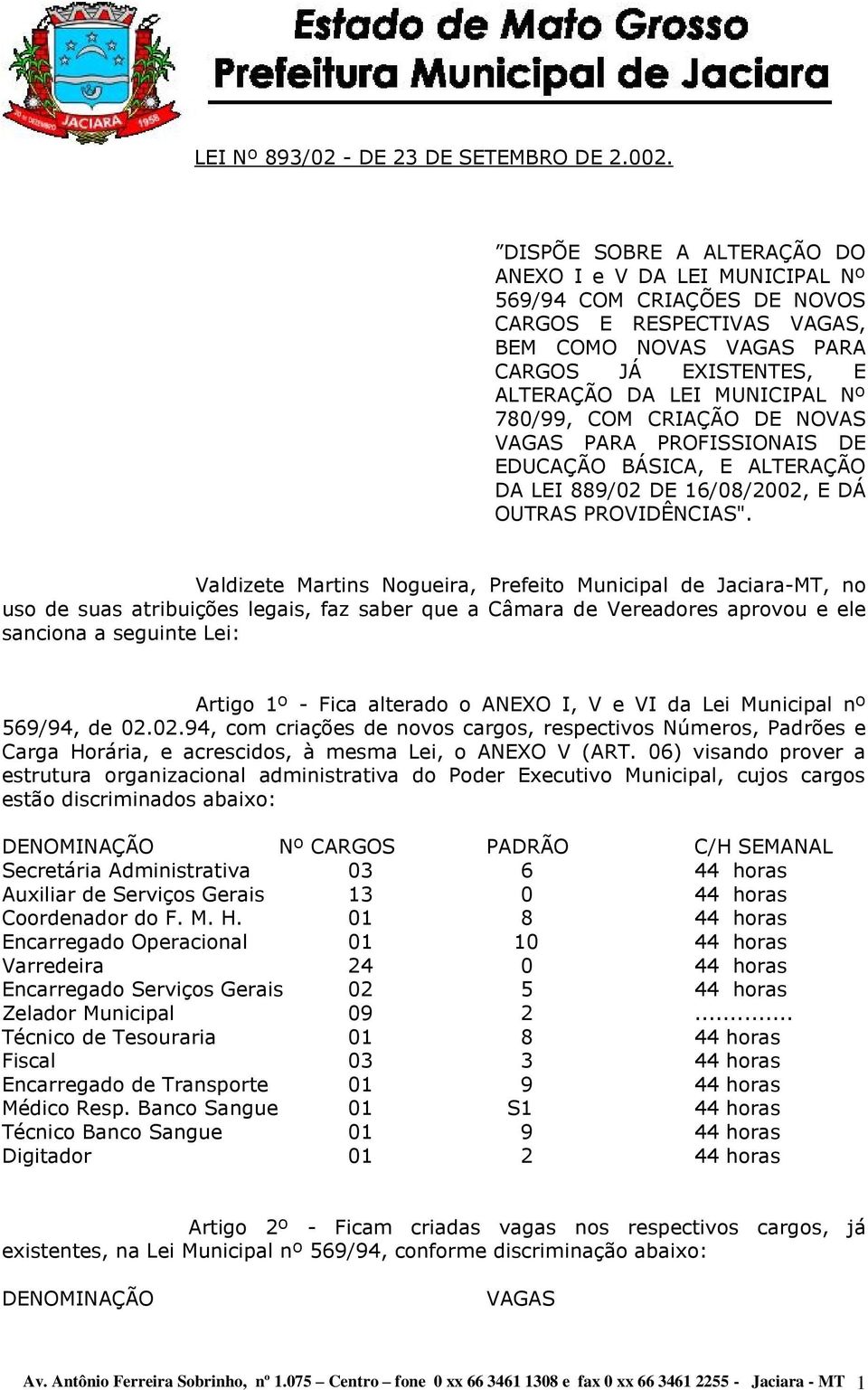 780/99, COM CRIAÇÃO DE NOVAS VAGAS PARA PROFISSIONAIS DE EDUCAÇÃO BÁSICA, E ALTERAÇÃO DA LEI 889/02 DE 16/08/2002, E DÁ OUTRAS PROVIDÊNCIAS".