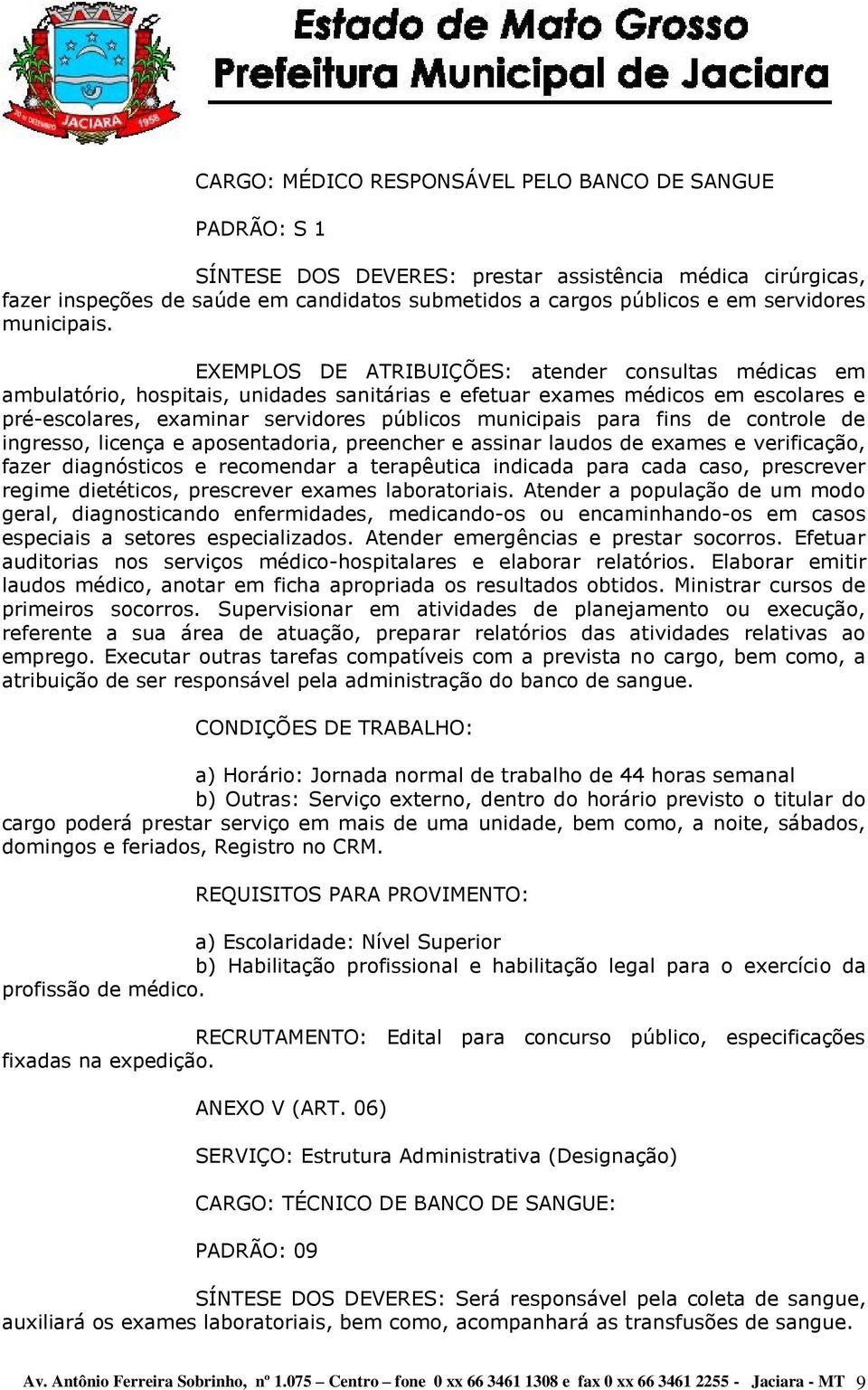 EXEMPLOS DE ATRIBUIÇÕES: atender consultas médicas em ambulatório, hospitais, unidades sanitárias e efetuar exames médicos em escolares e pré-escolares, examinar servidores públicos municipais para