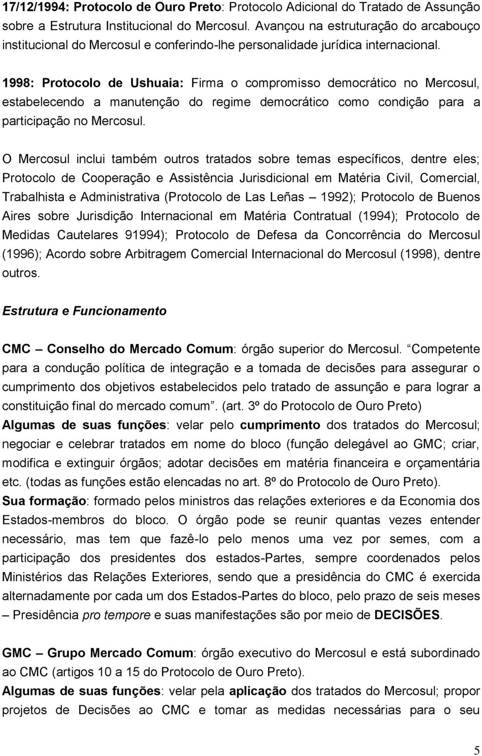 1998: Protocolo de Ushuaia: Firma o compromisso democrático no Mercosul, estabelecendo a manutenção do regime democrático como condição para a participação no Mercosul.