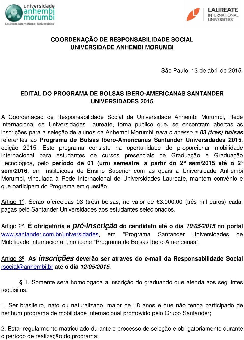 torna público que, se encontram abertas as inscrições para a seleção de alunos da Anhembi Morumbi para o acesso a 03 (três) bolsas referentes ao Programa de Bolsas Ibero-Americanas Santander