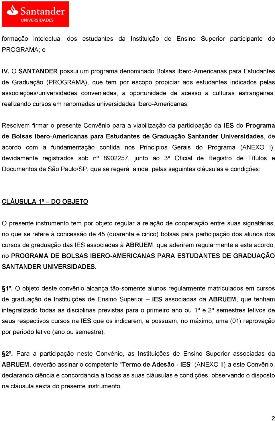 conveniadas, a oportunidade de acesso a culturas estrangeiras, realizando cursos em renomadas universidades Ibero-Americanas; Resolvem firmar o presente Convênio para a viabilização da participação