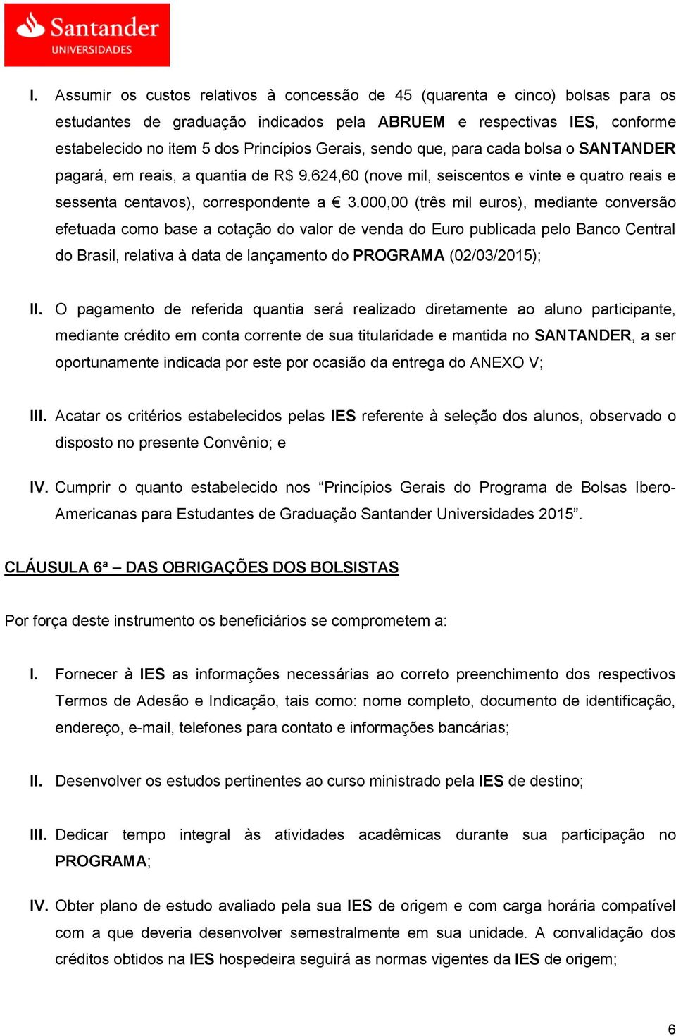 000,00 (três mil euros), mediante conversão efetuada como base a cotação do valor de venda do Euro publicada pelo Banco Central do Brasil, relativa à data de lançamento do PROGRAMA (02/03/2015); II.