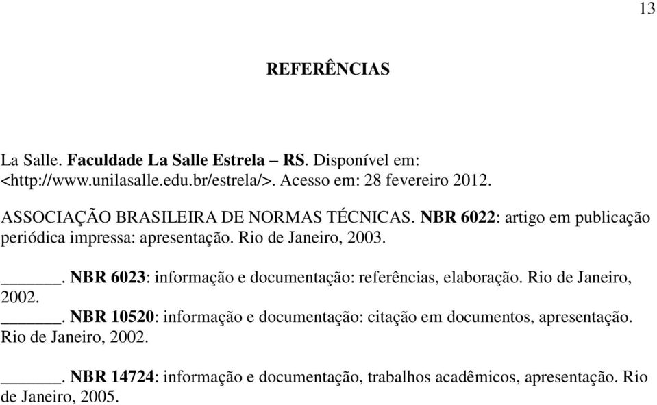 Rio de Janeiro, 2003.. NBR 6023: informação e documentação: referências, elaboração. Rio de Janeiro, 2002.