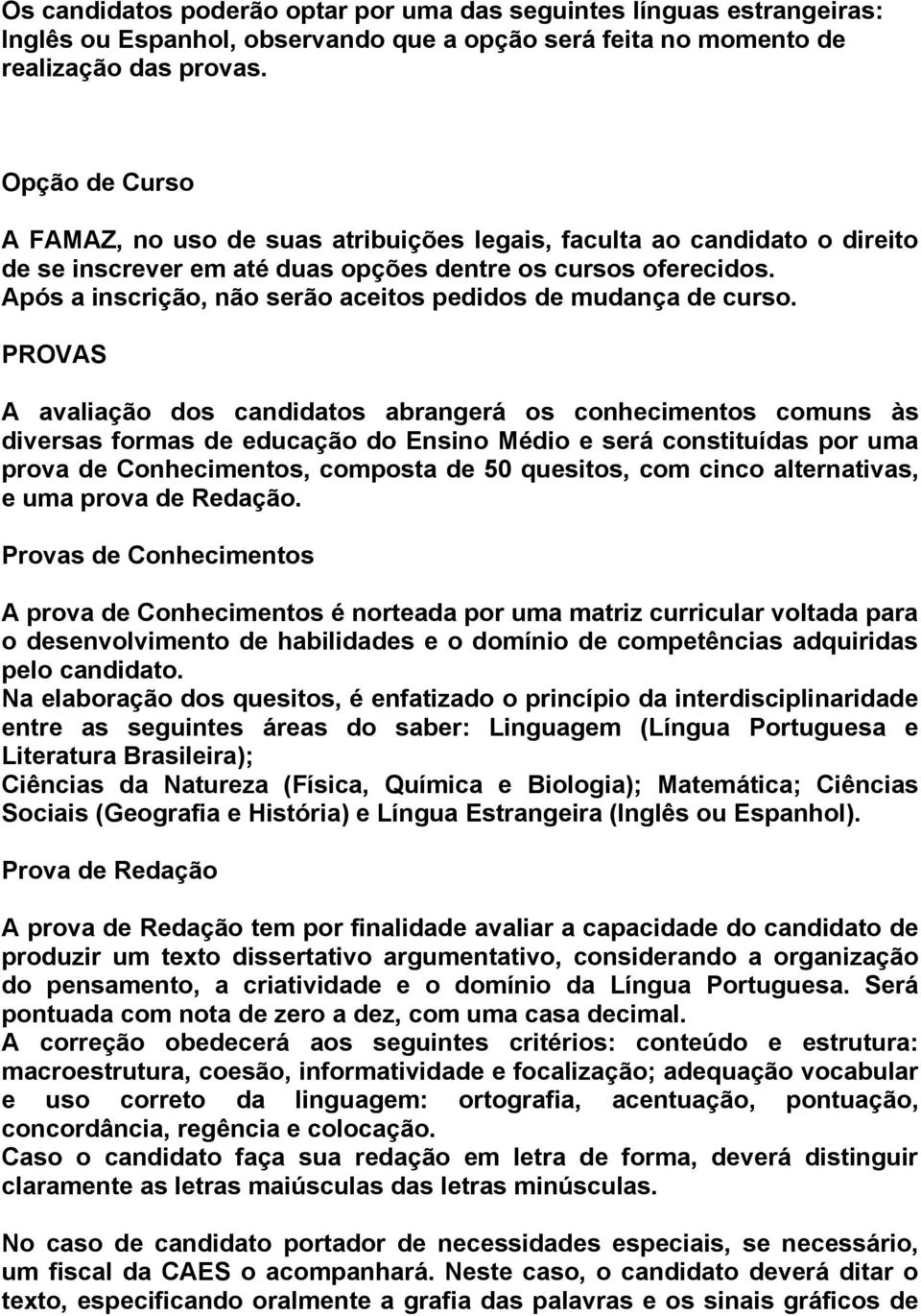 Após a inscrição, não serão aceitos pedidos de mudança de curso.