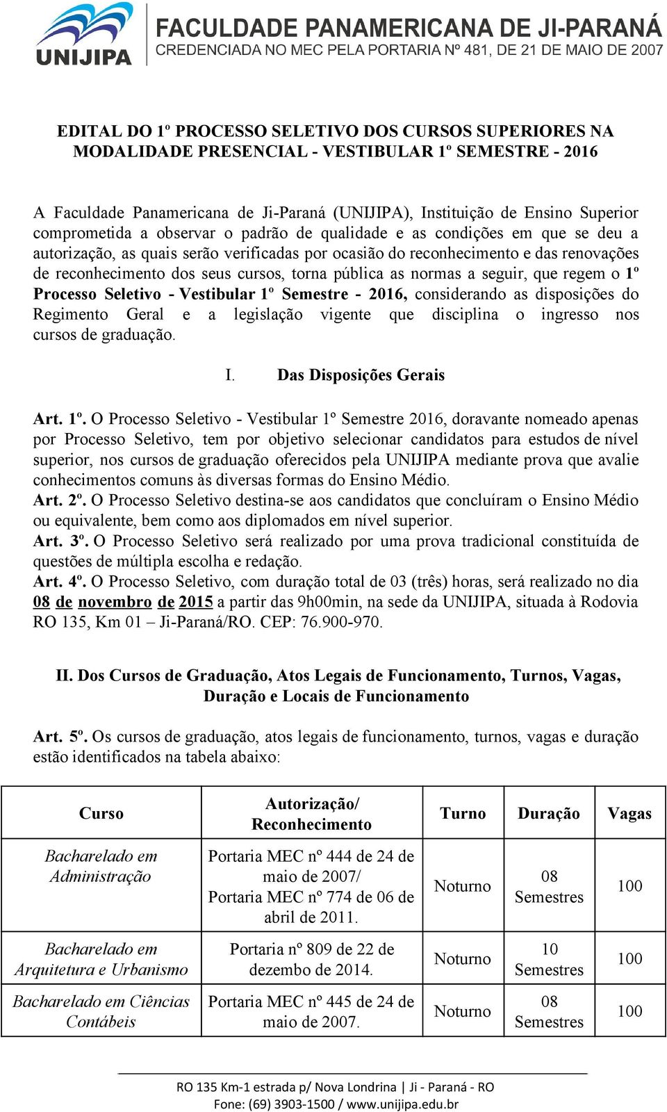 as normas a seguir, que regem o 1º Processo Seletivo Vestibular 1º Semestre 2016, consi de rando as disposições do Regimento Geral e a legislação vigente que disciplina o ingresso nos cursos de