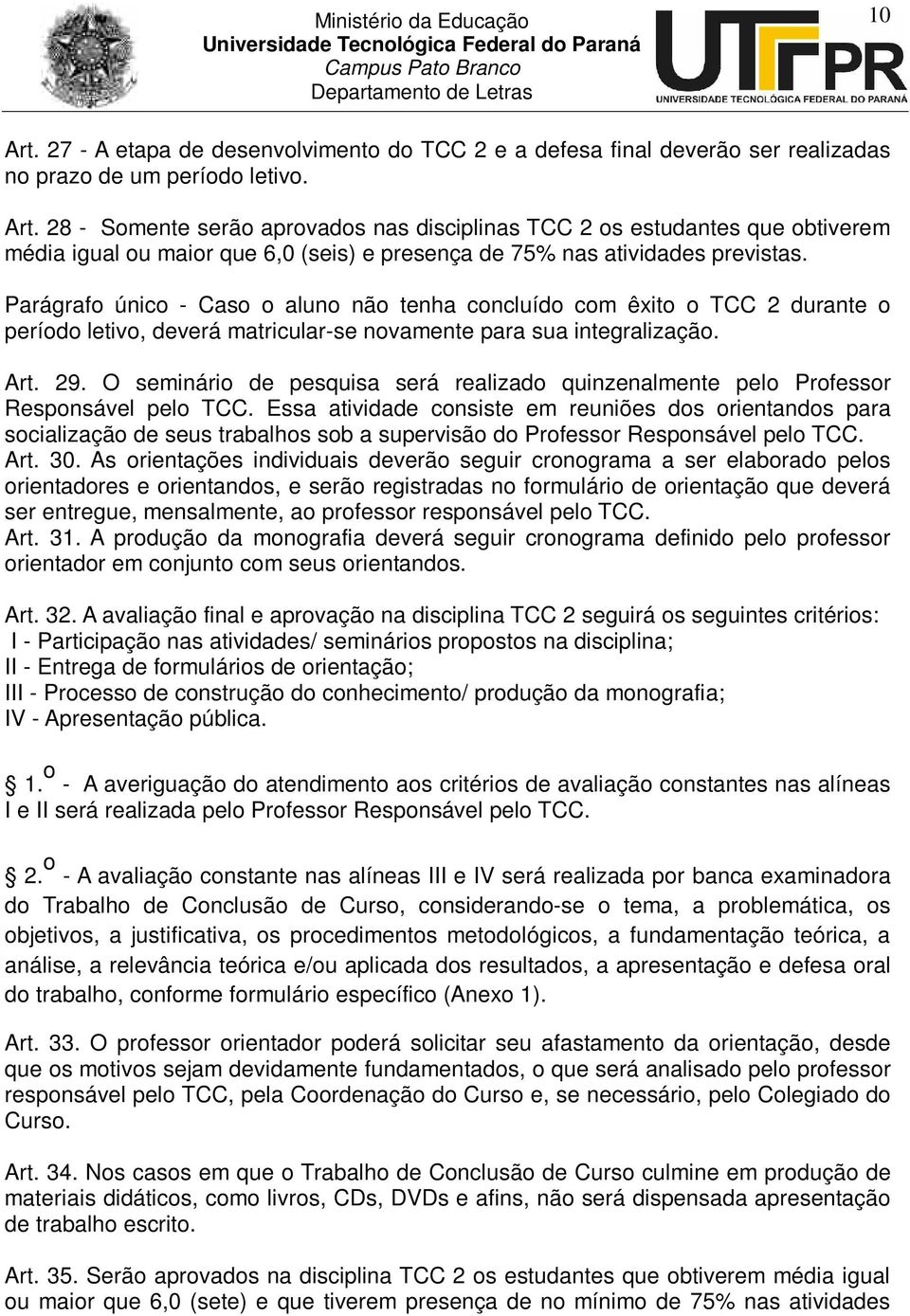 O seminário de pesquisa será realizado quinzenalmente pelo Professor Responsável pelo TCC.