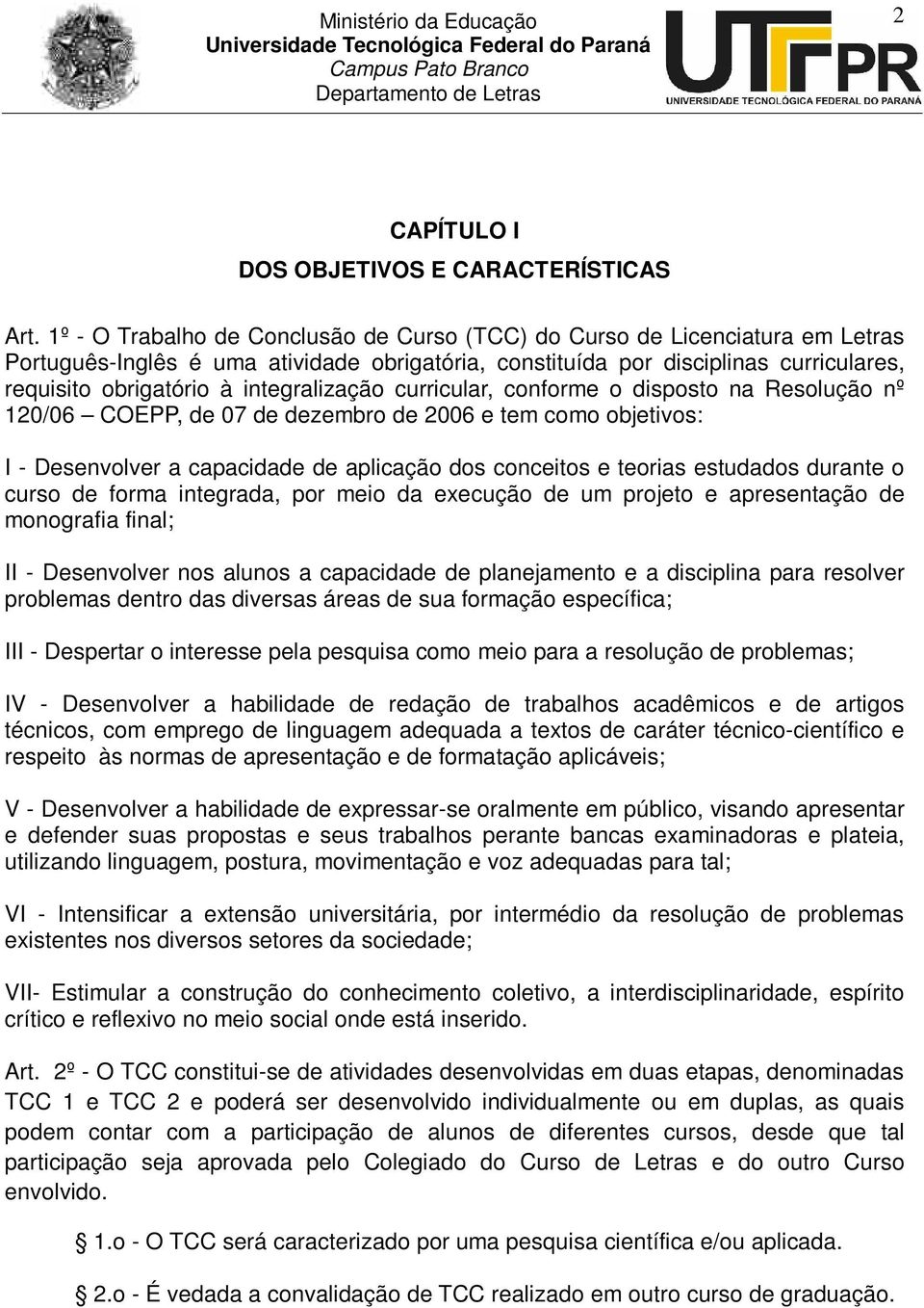 integralização curricular, conforme o disposto na Resolução nº 120/06 COEPP, de 07 de dezembro de 2006 e tem como objetivos: I - Desenvolver a capacidade de aplicação dos conceitos e teorias