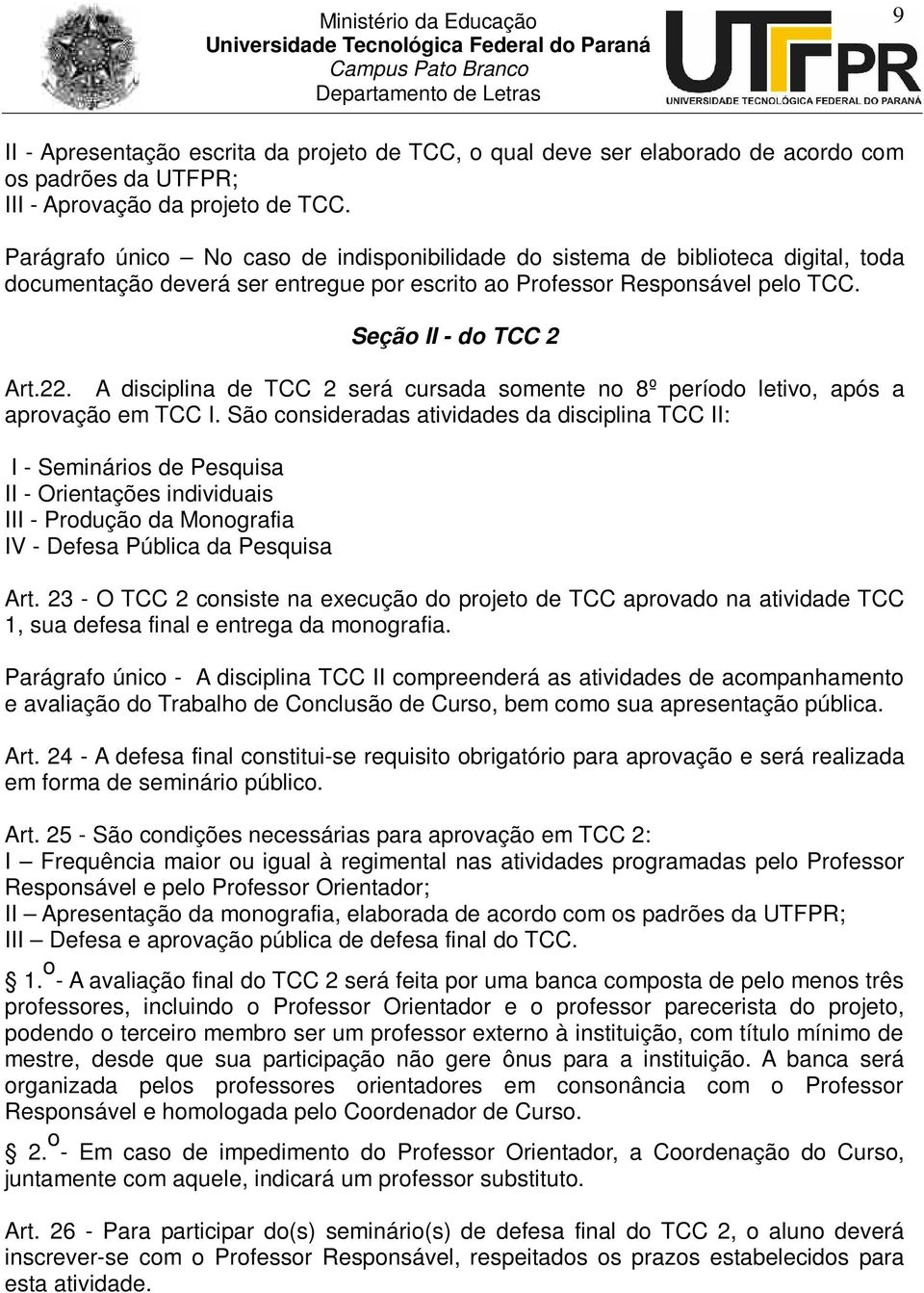 A disciplina de TCC 2 será cursada somente no 8º período letivo, após a aprovação em TCC I.