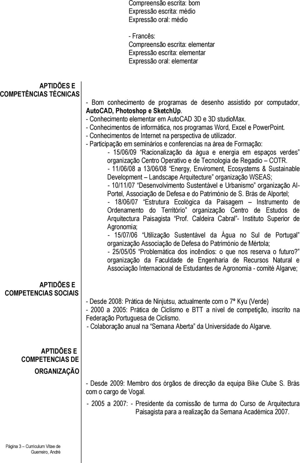 - Conhecimentos de informática, nos programas Word, Excel e PowerPoint. - Conhecimentos de Internet na perspectiva de utilizador.