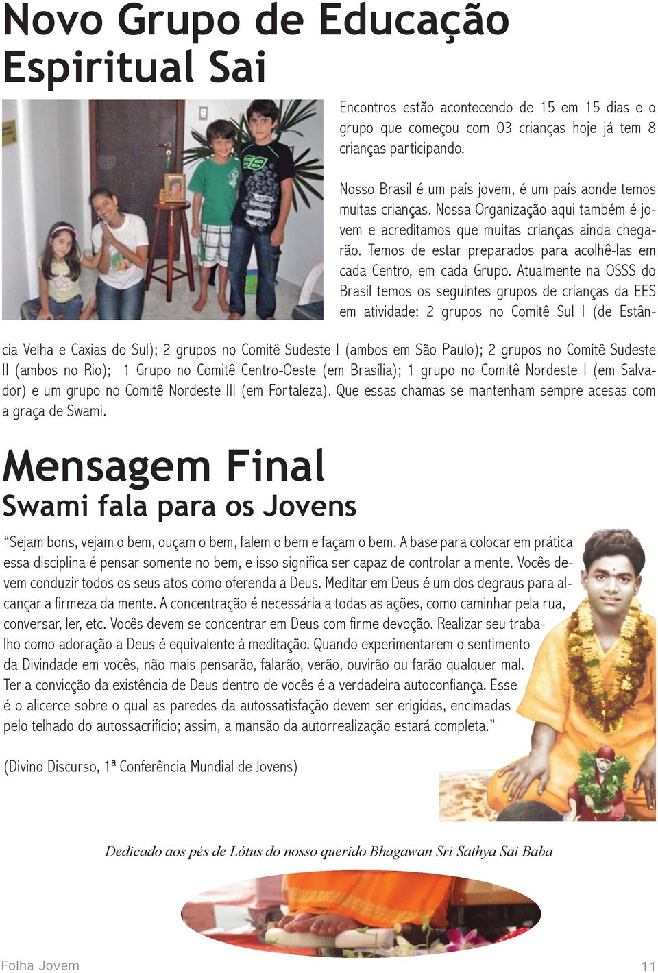 Meditar em Deus é um dos degraus para alcançar a firmeza da mente. A concentração é necessária a todas as ações, como caminhar pela rua, conversar, ler, etc.