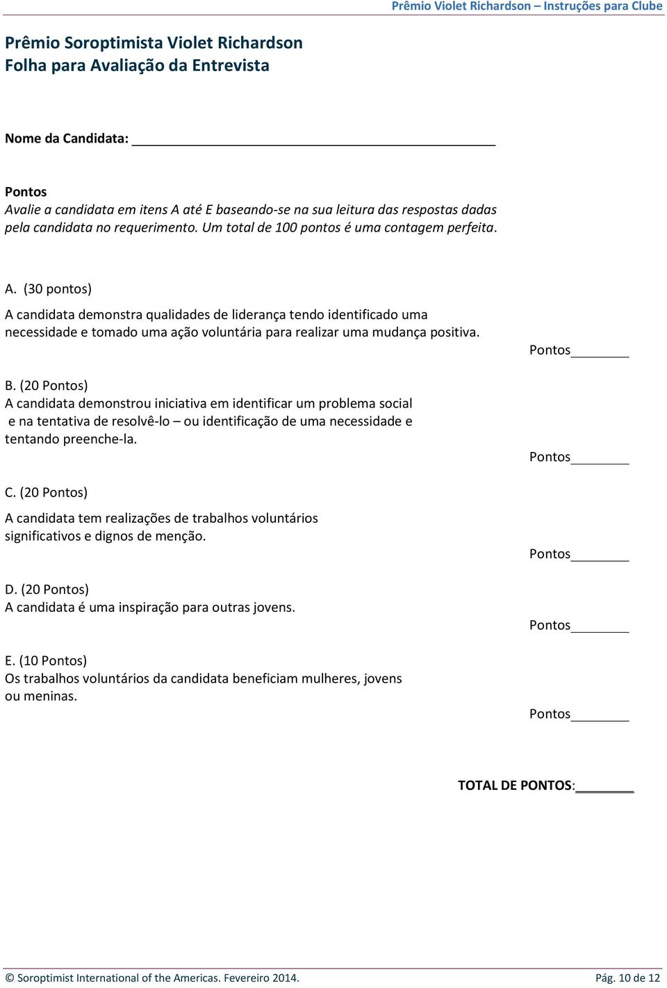 (30 pontos) A candidata demonstra qualidades de liderança tendo identificado uma necessidade e tomado uma ação voluntária para realizar uma mudança positiva. B.