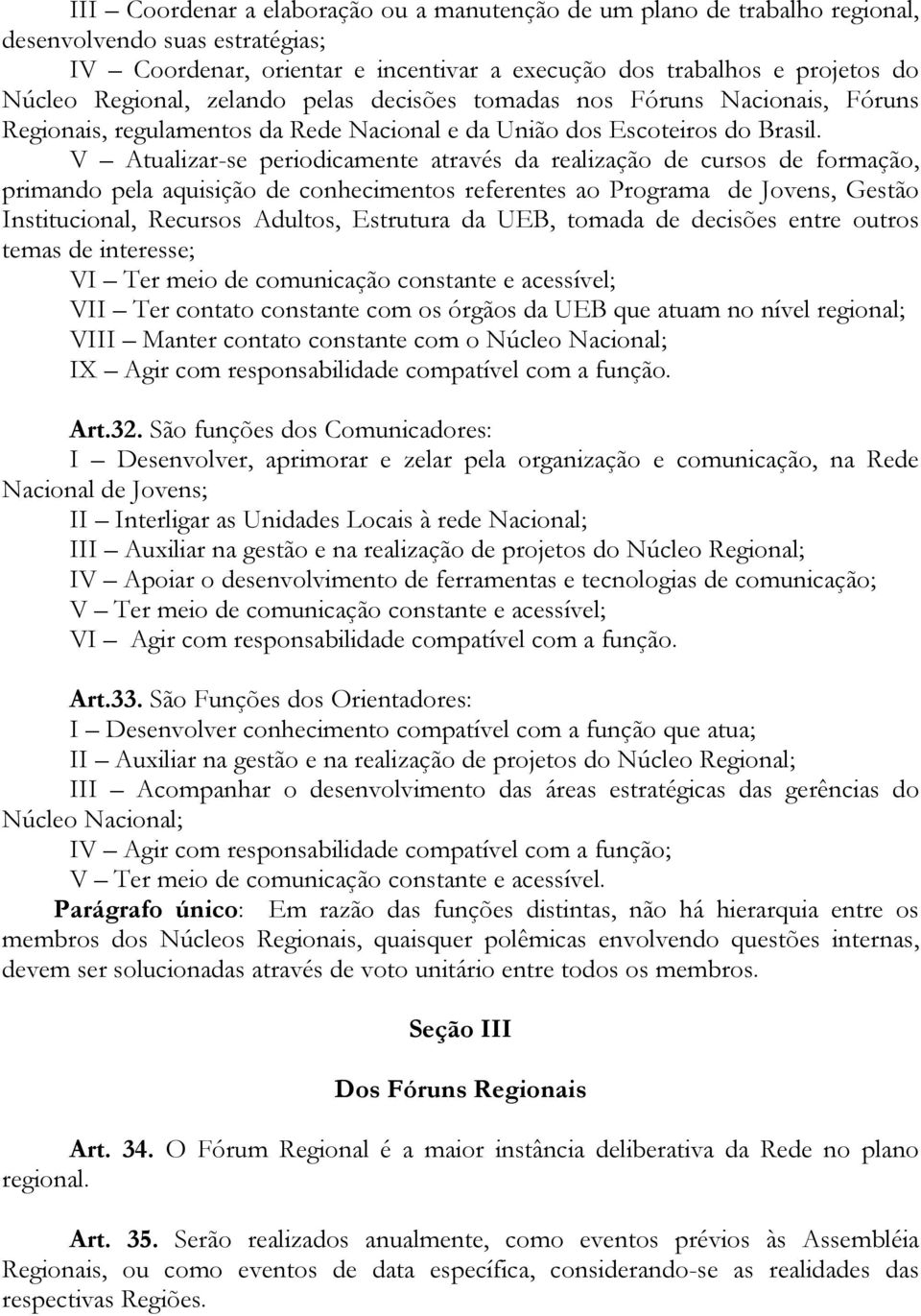 V Atualizar-se periodicamente através da realização de cursos de formação, primando pela aquisição de conhecimentos referentes ao Programa de Jovens, Gestão Institucional, Recursos Adultos, Estrutura