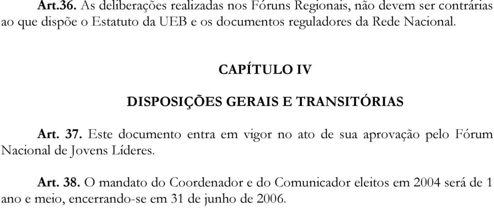 os documentos reguladores da Rede Nacional. CAPÍTULO IV DISPOSIÇÕES GERAIS E TRANSITÓRIAS Art. 37.