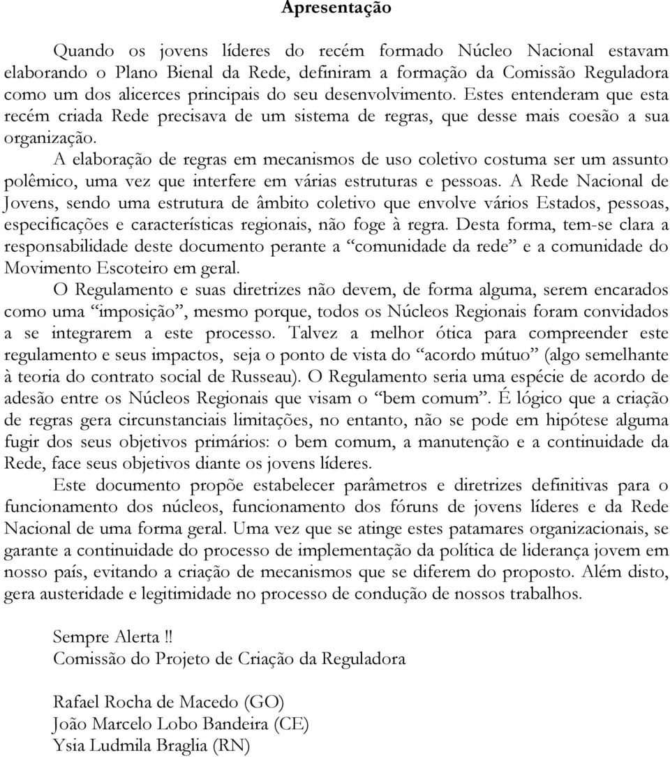 A elaboração de regras em mecanismos de uso coletivo costuma ser um assunto polêmico, uma vez que interfere em várias estruturas e pessoas.