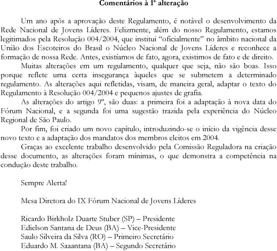 e reconhece a formação de nossa Rede. Antes, existíamos de fato, agora, existimos de fato e de direito. Muitas alterações em um regulamento, qualquer que seja, não são boas.